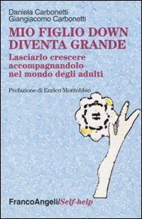 Mio figlio down diventa grande. Lasciarlo crescere accompagnandolo nel mondo degli adulti