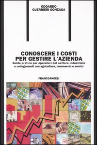 Conoscere i costi per gestire l'azienda. Guida pratica per operatori del settore industriale e collegamenti con agricoltura, commercio e servizi