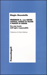 Friedrich A. von Hayek. Capitale, giudizi di valore e principi di ordine. Per una teoria dell'agire responsabile