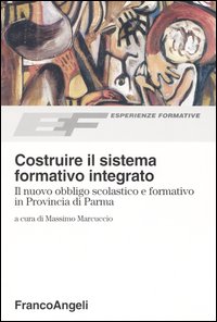 Costruire il sistema formativo integrato. Il nuovo obbligo scolastico e formativo in Provincia di Parma