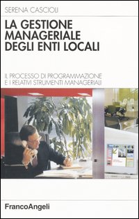 La gestione manageriale degli enti locali. Il processo di programmazione e i relativi strumenti manageriali