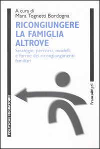 Ricongiungere la famiglia altrove. Strategie, percorsi, modelli e forme dei ricongiungimenti familiari