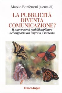 La pubblicità diventa comunicazione? Il nuovo trend multidisciplinare nel rapporto tra impresa e mercato