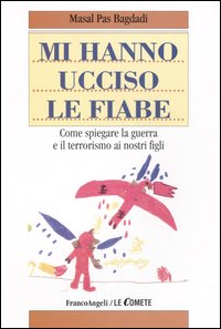 Mi hanno ucciso le fiabe. Come spiegare la guerra e il terrorismo ai nostri figli