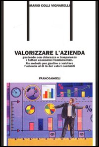 Valorizzare l'azienda. Gestendo con chiarezza e trasparenza i fattori economici fondamentali. Un metodo per gestire e valutare l'azienda al di là dei valori contabil