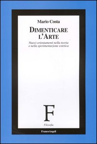 Dimenticare l'arte. Nuovi orientamenti nella teoria e nella sperimentazione estetica