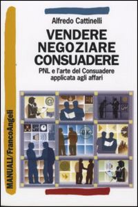 Vendere, negoziare, consuadere. PNL e l'arte di consuadere applicata agli affari