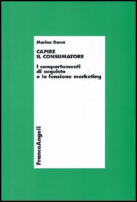 Capire il consumatore. I comportamenti di acquisto e la funzione marketing