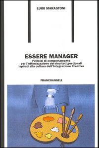 Essere manager. Principi di comportamento per l'ottimizzazione dei risultati gestionali ispirati alla cultura dell'integrazione creativa