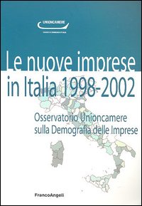 Le nuove imprese in Italia. 1998-2002. Osservatorio Unioncamere sulla demografia delle imprese