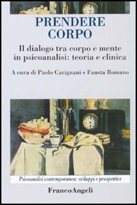 Prendere corpo. Il dialogo tra corpo e mente in psicoanalisi: teoria e clinica