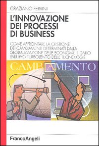 L'innovazione dei processi di business. Come affrontare la gestione dei cambiamenti determinati dalla globalizzazione delle economie e dallo sviluppo turbolento...