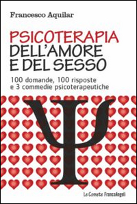 Psicoterapia dell'amore e del sesso. 100 domande, 100 risposte e 3 commedie psicoterapeutiche