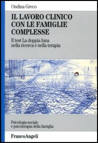 Il lavoro clinico con le famiglie complesse. Il test «La doppia luna» nella ricerca e nella terapia