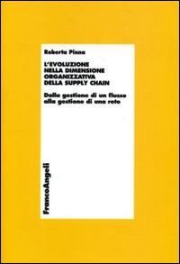 L'evoluzione della dimensione organizzativa della supply chain. Dalla gestione di un flusso alla gestione di una rete