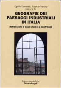 Geografie dei paesaggi industriali in Italia. Riflessioni e casi studio a confronto