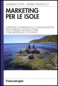 Marketing per le isole. Strategie di marketing e comunicazione per il turismo all'isola d'Elba e nell'arcipelago toscano