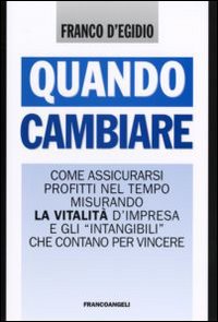 Quando cambiare. Come assicurarsi profitti nel tempo misurando la vitalità d'impresa e gli «intangibili» che contano per vincere