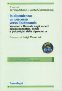 In-dipendenza: un percorso verso l'autonomia. Vol. 1: Manuale sugli aspetti eziopatogenetici, clinici e psicologici delle dipendenze