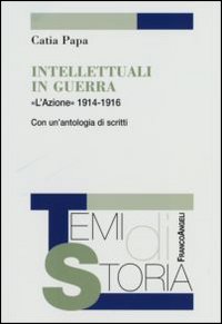 Intellettuali in guerra. «L'Azione» 1914-1916. Con un'antologia di scritti