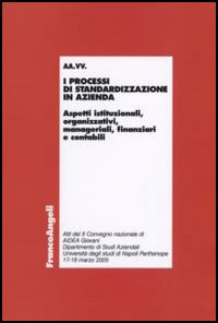 I processi di standardizzazione in azienda. Aspetti istituzionali, organizzativi, manageriali, finanziari e contabili. Atti del convegno (Napoli, 17-18 marzo 2005)