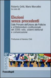 Elezioni senza precedenti. Dalla Primarie dell'Unione alle Politiche e al Referendum costituzionale del 2006: voto, sistemi elettorali e comunicazione