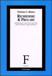 Richiedere e pregare. Introduzione a una teoria generale della richiesta e della preghiera