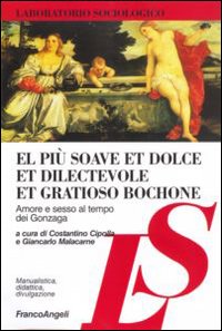 El più soave et dolce et dilectevole et gratioso bochone. Amore e sesso al tempo dei Gonzaga