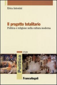 Il progetto totalitario. Politica e religione nella cultura moderna