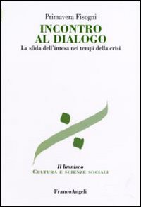 Incontro al dialogo. La sfida dell'intesa nei tempi della crisi