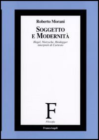 Soggetto e modernità. Hegel, Nietzsche, Heidegger interpreti di Cartesio