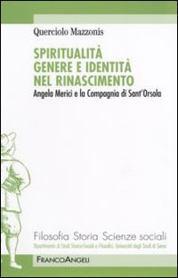 Spiritualità genere e identità nel Rinascimento. Angela Merici e la Compagnia di Sant'Orsola