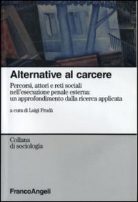 Alternative al carcere. Percorsi, attori e reti sociali nell'esecuzione penale esterna: un approfondimento della ricerca applicata