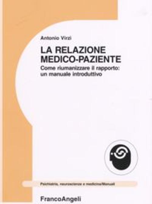 La relazione medico-paziente. Come riumanizzare il rapporto: un manuale introduttivo