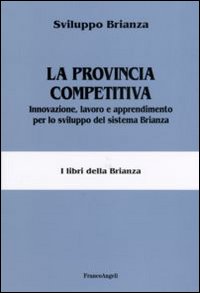 La provincia competitiva. Innovazione, lavoro e apprendimento per lo sviluppo del sistema Brianza