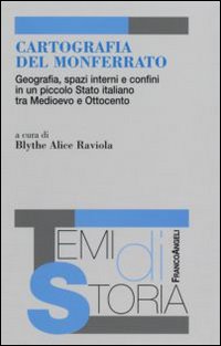 Cartografia del Monferrato. Geografia, spazi interni e confini in un piccolo Stato italiano tra Medioevo e Ottocento