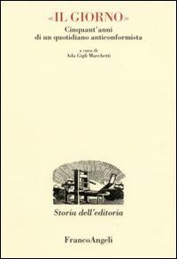 Il Giorno. Cinquant'anni di un quotidiano anticonformista