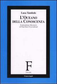 L'oceano della conoscenza. Il pluralismo libertario di Paul Karl Feyerabend