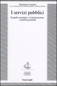 I servizi pubblici. Il quadro normativo, l'organizzazione, i modelli gestionali