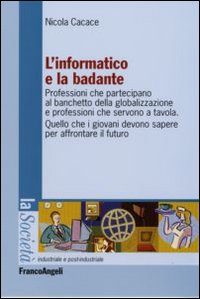 L'informatico e la badante. Professioni che partecipano al banchetto della globalizzazione e professioni che servono a tavola