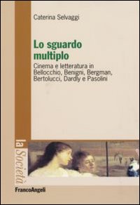 Lo sguardo multiplo. Cinema e letteratura in Bellocchio, Benigni, Bergman, Bertolucci, Dardly e Pasolini