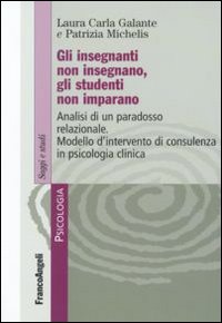 Gli insegnanti non insegnano gli studenti non imparano. Analisi di un paradosso relazionale. Modello d'intervento di consulenza in psicologia clinica