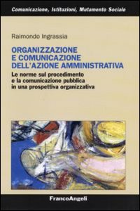 Organizzazione e comunicazione dell'azione amministrativa. Le norme sul procedimento e la comunicazione pubblica in una prospettiva organizzativa