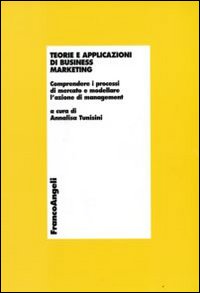 Teorie e applicazioni di business marketing. Comprendere i processi di mercato e modellare l'azione di management