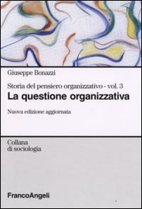 Storia del pensiero organizzativo. Vol. 3: La questione organizzativa
