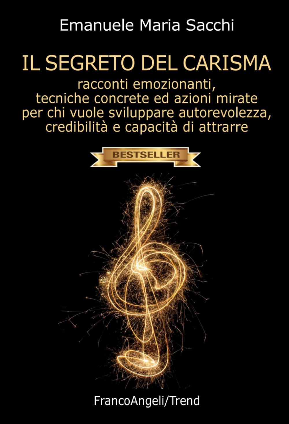 Il segreto del carisma. Racconti emozionanti, tecniche concrete ed azioni mirate per chi vuole sviluppare autorevolezza, credibilità e capacità di attrarre