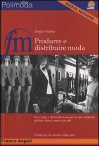 Produrre e distribuire moda. Sourcing e delocalizzazione in un contesto globale: dove, come, con chi