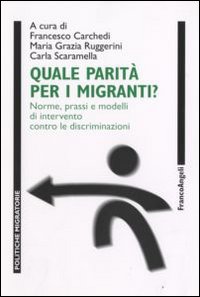 Quale parità per i migranti? Norme, prassi e modelli di intervento contro le discriminazioni. Con CD-ROM