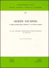 Rerum Novarum. L'uomo centro della società e via della Chiesa. Atti del Congresso Internazionale Interuniversitario (6-9 maggio 1991)
