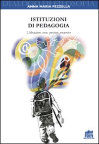 Istituzioni di pedagogia. L'educazione: senso, questioni, prospettive